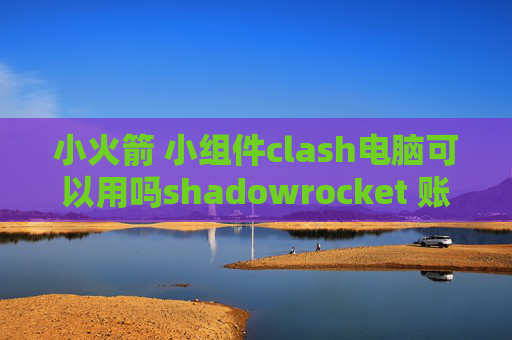 小火箭 小组件clash电脑可以用吗shadowrocket 账号注册