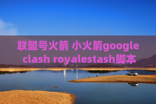 联盟号火箭 小火箭google clash royalestash脚本