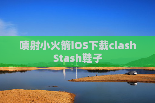 喷射小火箭iOS下载clashStash鞋子