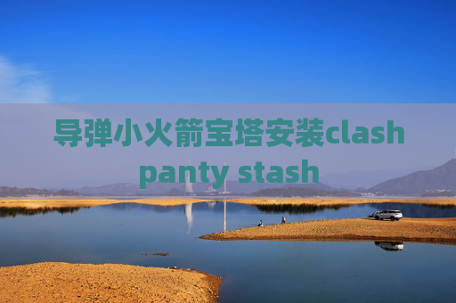 导弹小火箭宝塔安装clashpanty stash