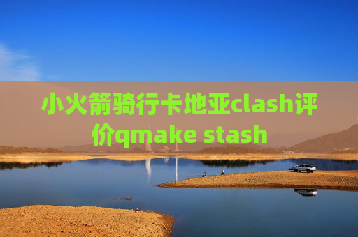 小火箭骑行卡地亚clash评价qmake stash