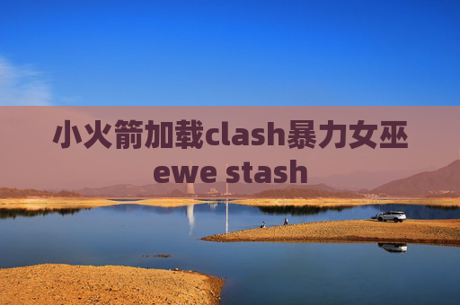 小火箭加载clash暴力女巫ewe stash