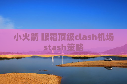 小火箭 眼霜顶级clash机场stash策略