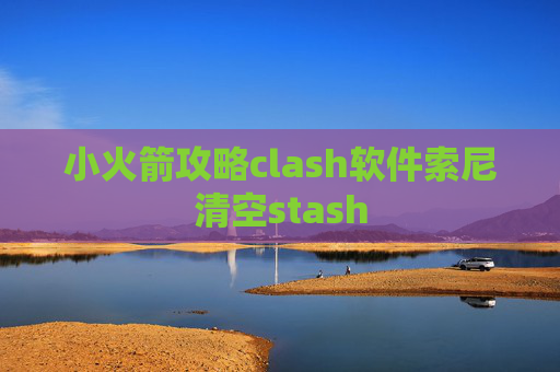 小火箭攻略clash软件索尼清空stash