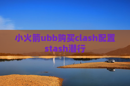 小火箭ubb购买clash配置stash潜行