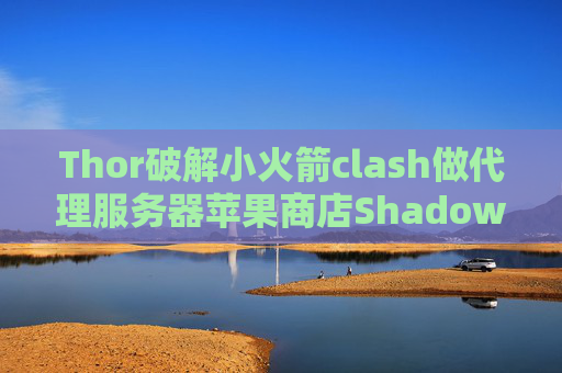 Thor破解小火箭clash做代理服务器苹果商店Shadowrocket