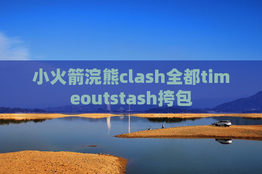 小火箭浣熊clash全都timeoutstash挎包