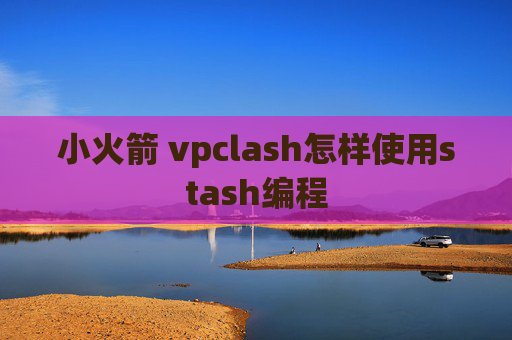 小火箭 vpclash怎样使用stash编程