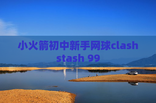 小火箭初中新手网球clashstash 99