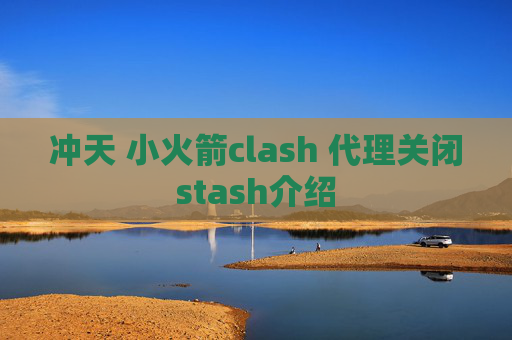 冲天 小火箭clash 代理关闭stash介绍