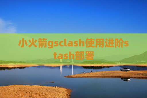 小火箭gsclash使用进阶stash部署