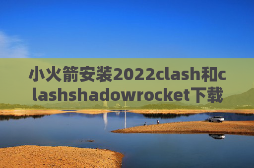 小火箭安装2022clash和clashshadowrocket下载不了