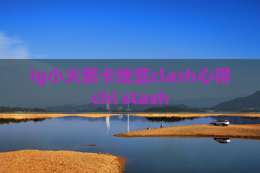 ig小火箭卡地亚clash心得chi stash