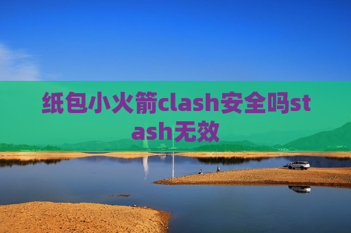 纸包小火箭clash安全吗stash无效