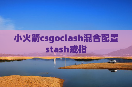 小火箭csgoclash混合配置stash戒指