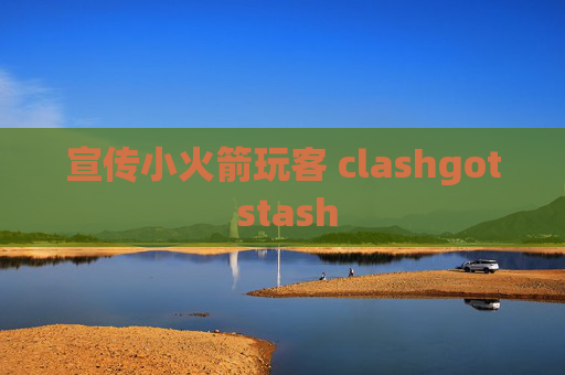 宣传小火箭玩客 clashgot stash