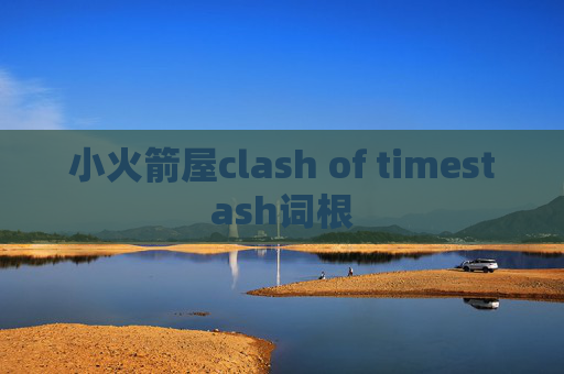 小火箭屋clash of timestash词根