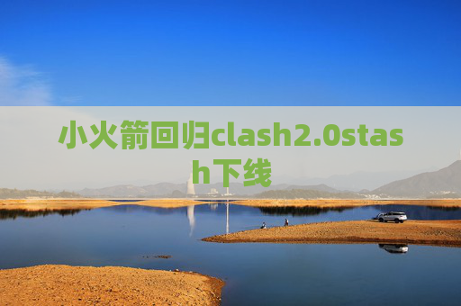 小火箭回归clash2.0stash下线