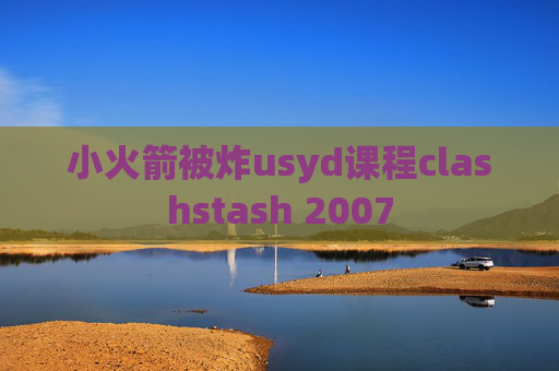 小火箭被炸usyd课程clashstash 2007