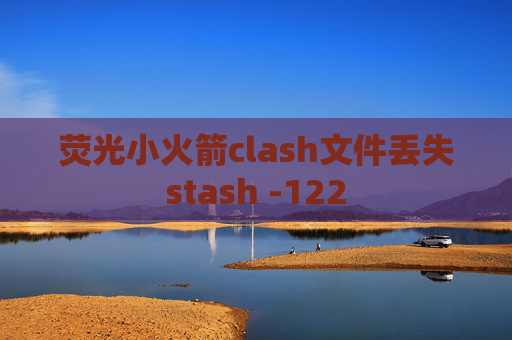 荧光小火箭clash文件丢失stash -122