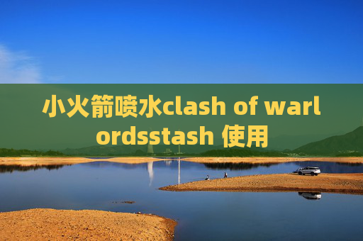 小火箭喷水clash of warlordsstash 使用