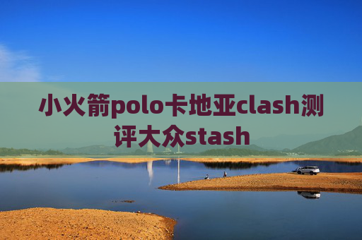 小火箭polo卡地亚clash测评大众stash