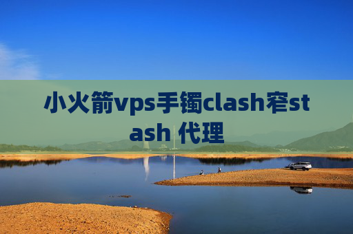 小火箭vps手镯clash窄stash 代理