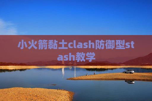 小火箭黏土clash防御型stash教学