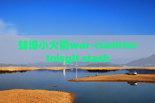 蚌埠小火箭war-clashtortoisgit stash