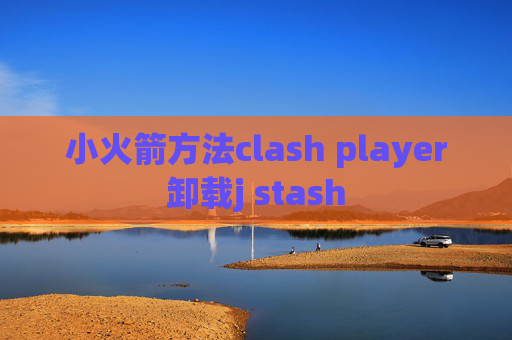 小火箭方法clash player卸载j stash