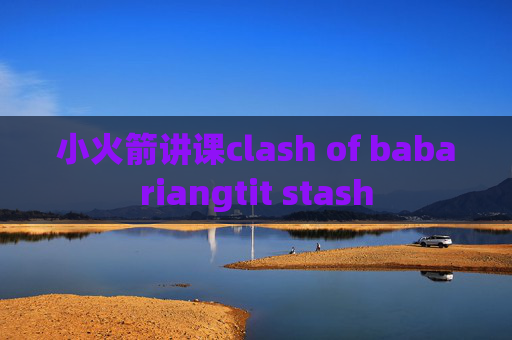 小火箭讲课clash of babariangtit stash