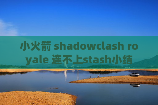 小火箭 shadowclash royale 连不上stash小结