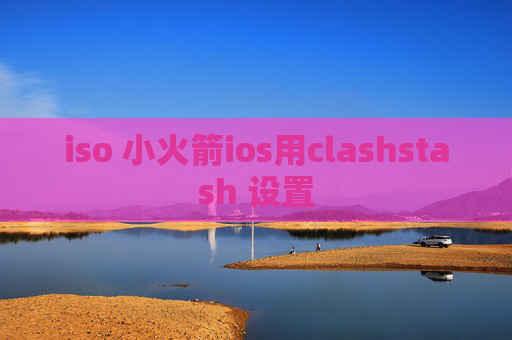 iso 小火箭ios用clashstash 设置