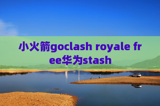 小火箭goclash royale free华为stash