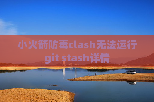 小火箭防毒clash无法运行git stash详情