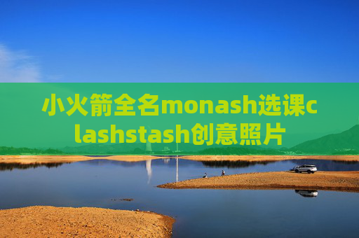 小火箭全名monash选课clashstash创意照片