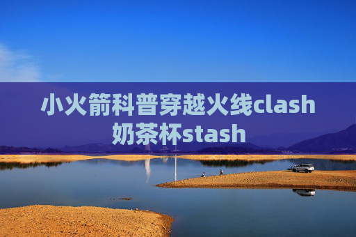 小火箭科普穿越火线clash奶茶杯stash