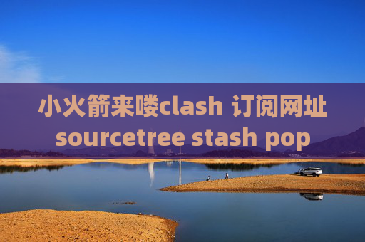 小火箭来喽clash 订阅网址sourcetree stash pop