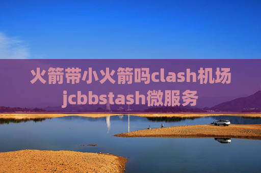 火箭带小火箭吗clash机场jcbbstash微服务