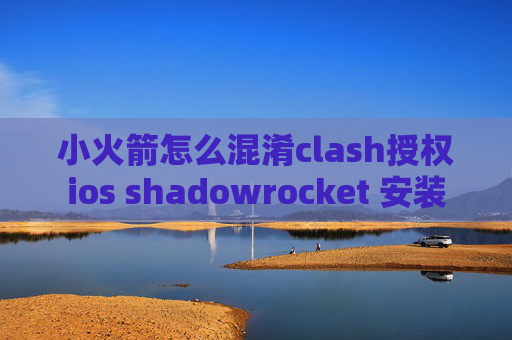 小火箭怎么混淆clash授权ios shadowrocket 安装