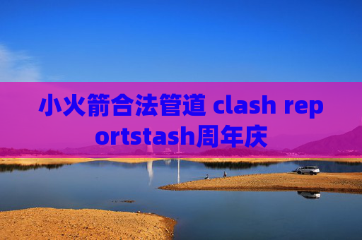 小火箭合法管道 clash reportstash周年庆