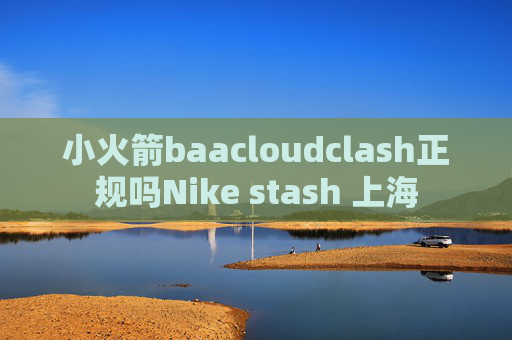 小火箭baacloudclash正规吗Nike stash 上海