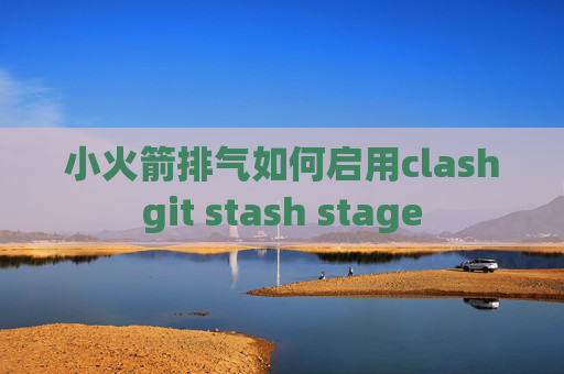 小火箭排气如何启用clashgit stash stage