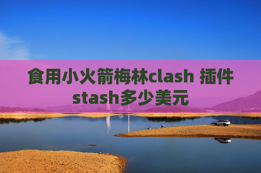 食用小火箭梅林clash 插件stash多少美元