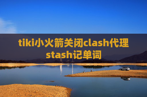 tiki小火箭关闭clash代理stash记单词