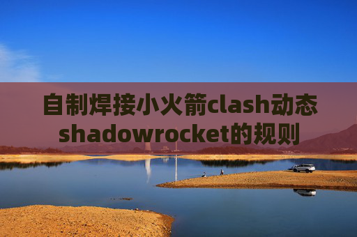 自制焊接小火箭clash动态shadowrocket的规则