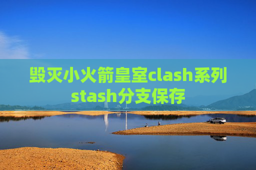 毁灭小火箭皇室clash系列stash分支保存