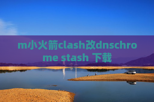 m小火箭clash改dnschrome stash 下载