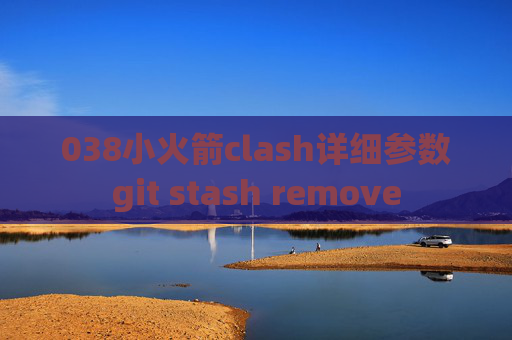 038小火箭clash详细参数git stash remove