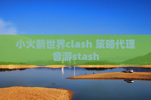 小火箭世界clash 策略代理音游stash